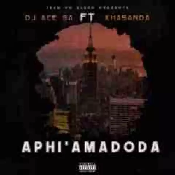 DJ ACE SA - Aphi’Amadoda feat. Khasanda